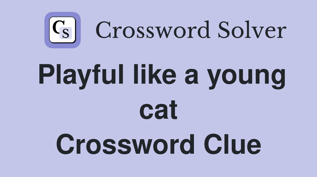 Playful like a young cat - Crossword Clue Answers - Crossword Solver